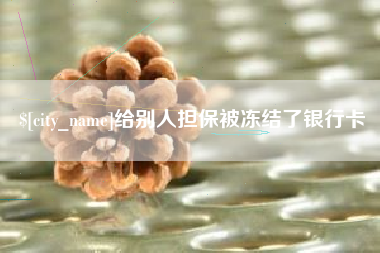 龙口给别人担保被冻结了银行卡