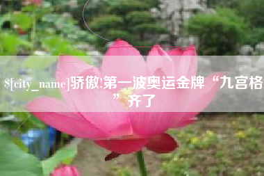 龙口骄傲!第一波奥运金牌“九宫格”齐了