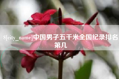 龙口中国男子五千米全国纪录排名第几