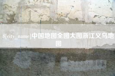 龙口中国地图全图大图浙江义乌地图