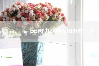 龙口2021年九宫格配图素材一套
