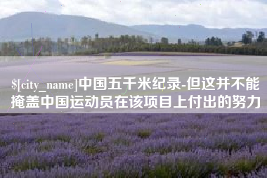 龙口中国五千米纪录-但这并不能掩盖中国运动员在该项目上付出的努力