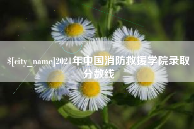 龙口2021年中国消防救援学院录取分数线