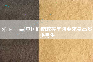 龙口中国消防救援学院要求身高多少男生