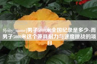 龙口男子5000米全国纪录是多少-而男子5000米这个兼具耐力与速度挑战的项目