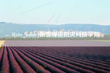 龙口张雪峰讲防灾科技学院