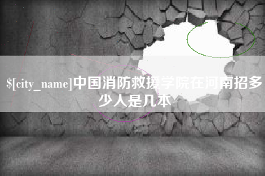 龙口中国消防救援学院在河南招多少人是几本