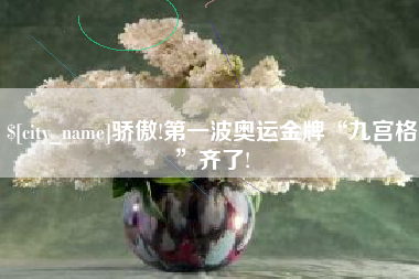 龙口骄傲!第一波奥运金牌“九宫格”齐了!