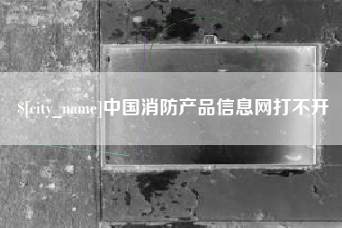 龙口中国消防产品信息网打不开