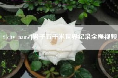 龙口男子五千米世界纪录全程视频