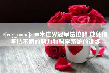 龙口5000米世界冠军法拉赫-他凭借坚持不懈的努力和科学系统的训练