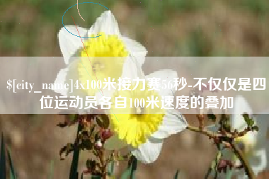 龙口4x100米接力赛56秒-不仅仅是四位运动员各自100米速度的叠加