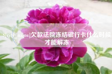 龙口欠款法院冻结银行卡什么时候才能解冻