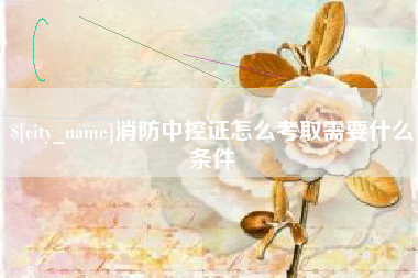 龙口消防中控证怎么考取需要什么条件