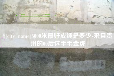 龙口5000米最好成绩是多少-来自贵州的00后选手毛金虎