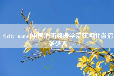 龙口中国消防救援学院在河北省招多少人