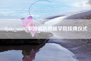 龙口中国消防救援学院挂牌仪式