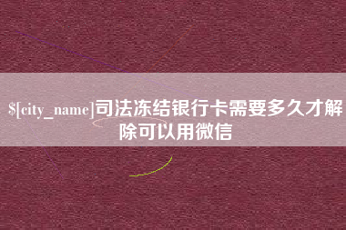 龙口司法冻结银行卡需要多久才解除可以用微信