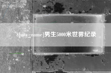 龙口男生5000米世界纪录